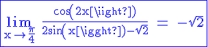 4$\rm \fbox{\blue \lim_{x\to \frac{\pi}{4}} \frac{cos(2x)}{2sin(x)-\sqrt{2}} = -\sqrt{2}